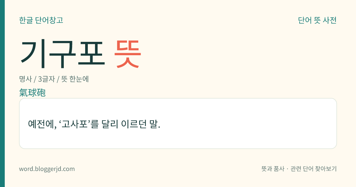 기구포 뜻: 예전에, ‘고사포’를 달리 이르던 말.