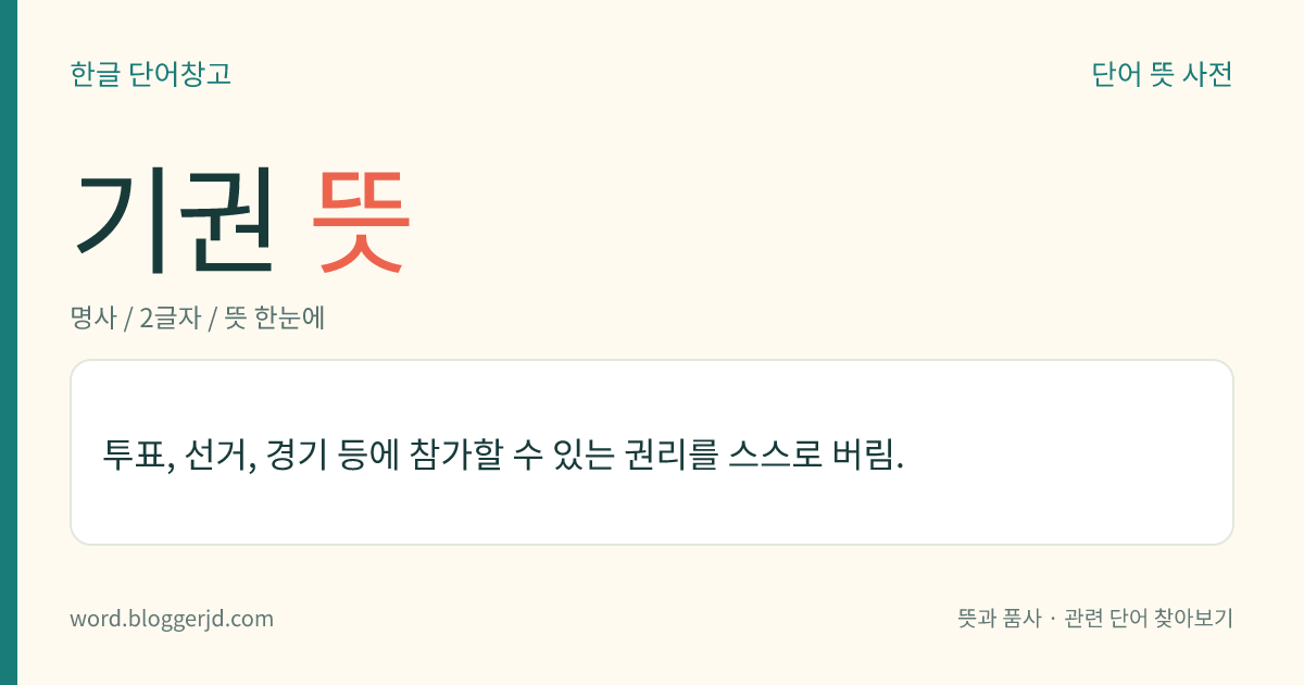 기권 뜻: 투표, 선거, 경기 등에 참가할 수 있는 권리를 스스로 버림.