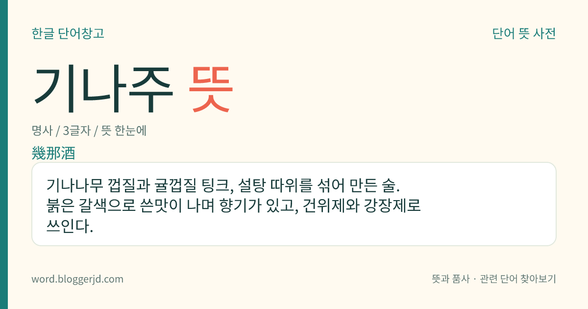 기나주 뜻: 기나나무 껍질과 귤껍질 팅크, 설탕 따위를 섞어 만든 술. 붉은 갈색으로 쓴맛이 나며 향기가 있고, 건위제와 강장제로 쓰인다.