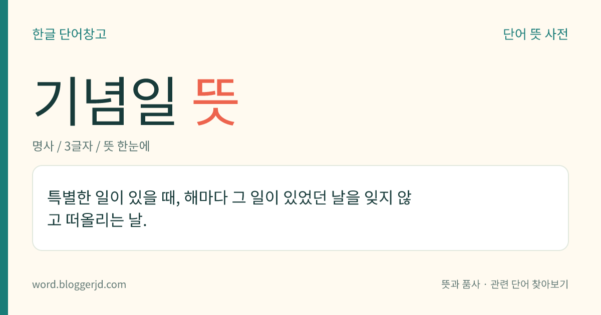 기념일 뜻: 특별한 일이 있을 때, 해마다 그 일이 있었던 날을 잊지 않고 떠올리는 날.