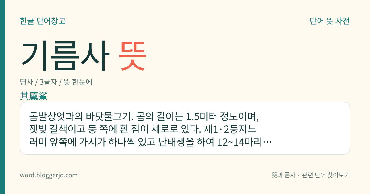 기름사 뜻: 돔발상엇과의 바닷물고기. 몸의 길이는 1.5미터 정도이며, 잿빛 갈색이고 등 쪽에 흰 점이 세로로 있다. 제1·2등지느러미 앞쪽에 가시가 하나씩 있고 난태생을 하여 12~14마리의 새끼를 낳는다. 간에서는 간유를 얻는다. 한국, 북태평양 등지에 분포한다.