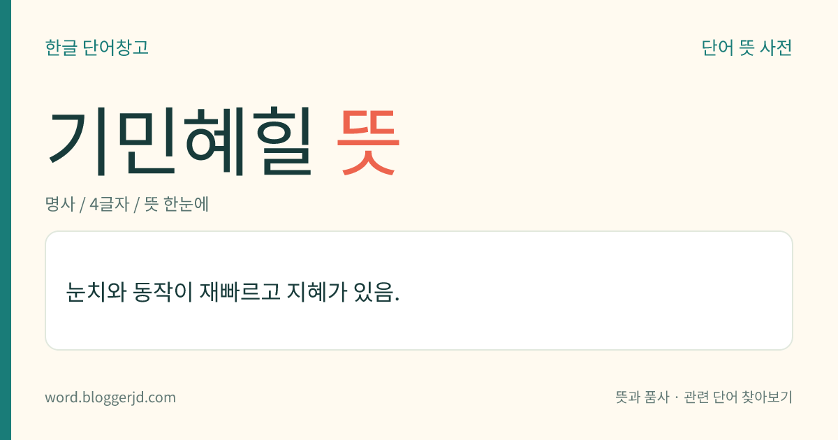 기민혜힐 뜻: 눈치와 동작이 재빠르고 지혜가 있음.