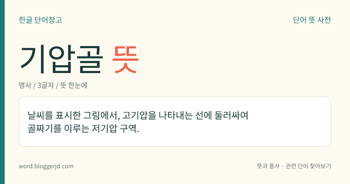 기압골 뜻: 날씨를 표시한 그림에서, 고기압을 나타내는 선에 둘러싸여 골짜기를 이루는 저기압 구역.