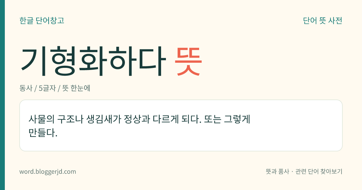 기형화하다 뜻: 사물의 구조나 생김새가 정상과 다르게 되다. 또는 그렇게 만들다.