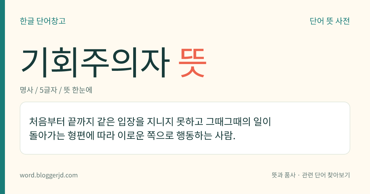 기회주의자 뜻: 처음부터 끝까지 같은 입장을 지니지 못하고 그때그때의 일이 돌아가는 형편에 따라 이로운 쪽으로 행동하는 사람.
