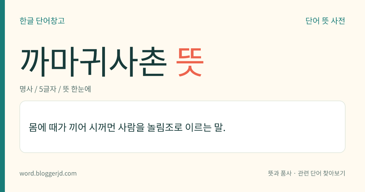 까마귀사촌 뜻: 몸에 때가 끼어 시꺼먼 사람을 놀림조로 이르는 말.