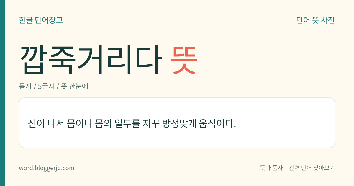깝죽거리다 뜻: 몸이나 몸의 한 부분을 자꾸 점잖지 못하게 이리저리 움직이다.