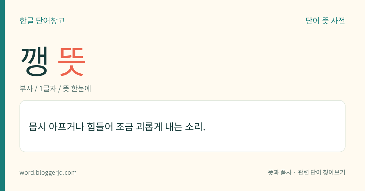 깽 뜻: 몹시 아프거나 힘들어 조금 괴롭게 내는 소리.