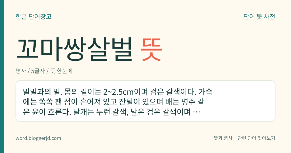 꼬마쌍살벌 뜻: 말벌과의 벌. 몸의 길이는 2~2.5cm이며 검은 갈색이다. 가슴에는 쏙쏙 팬 점이 흩어져 있고 잔털이 있으며 배는 명주 같은 윤이 흐른다. 날개는 누런 갈색, 발은 검은 갈색이며 날 때 발을 길게 드리우고 난다. 우리나라 각지에 분포한다.