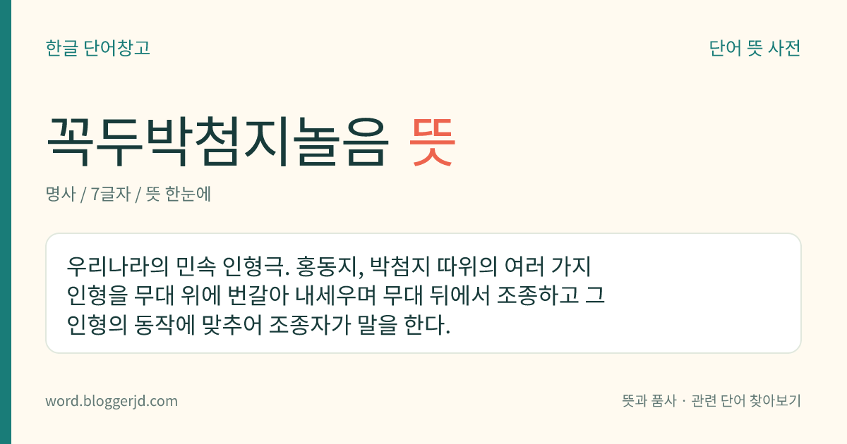 꼭두박첨지놀음 뜻: 우리나라의 민속 인형극. 홍동지, 박첨지 따위의 여러 가지 인형을 무대 위에 번갈아 내세우며 무대 뒤에서 조종하고 그 인형의 동작에 맞추어 조종자가 말을 한다.