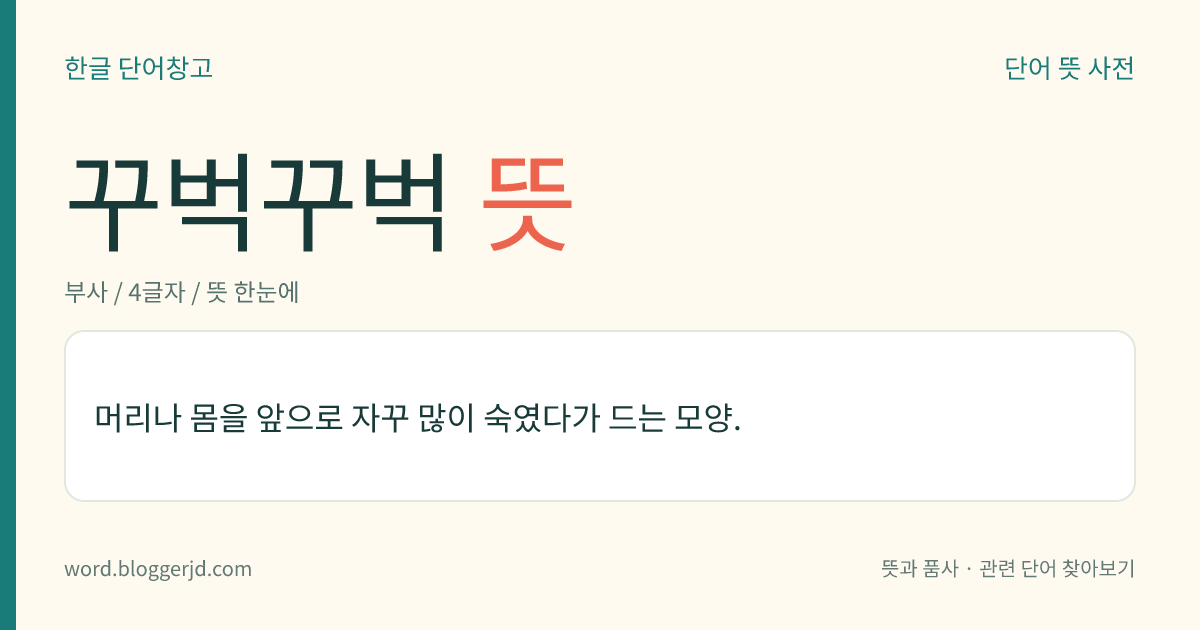 꾸벅꾸벅 뜻: 머리나 몸을 앞으로 자꾸 많이 숙였다가 드는 모양.