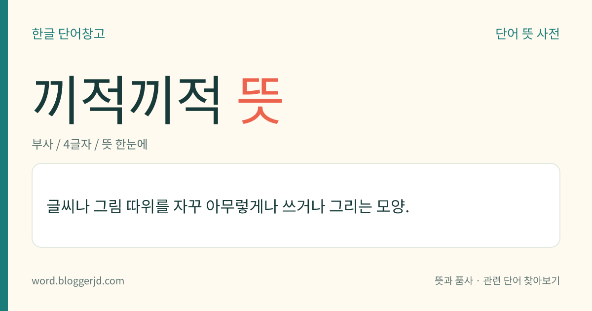 끼적끼적 뜻: 글씨나 그림 따위를 자꾸 아무렇게나 쓰거나 그리는 모양.