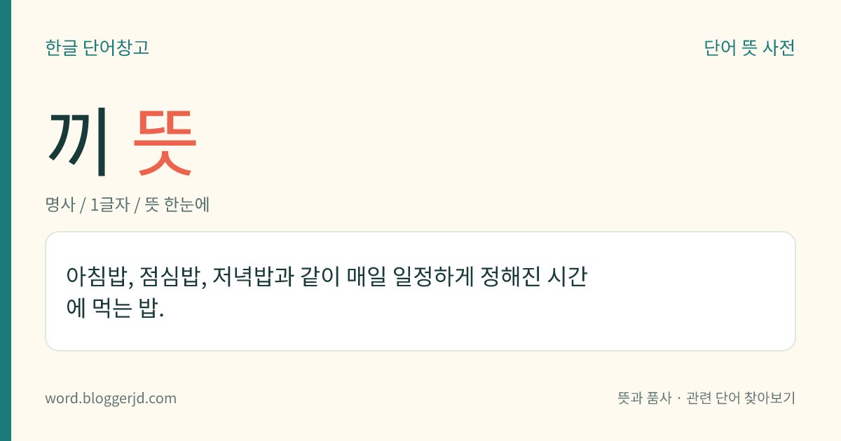 끼 뜻: 아침밥, 점심밥, 저녁밥과 같이 매일 일정하게 정해진 시간에 먹는 밥.