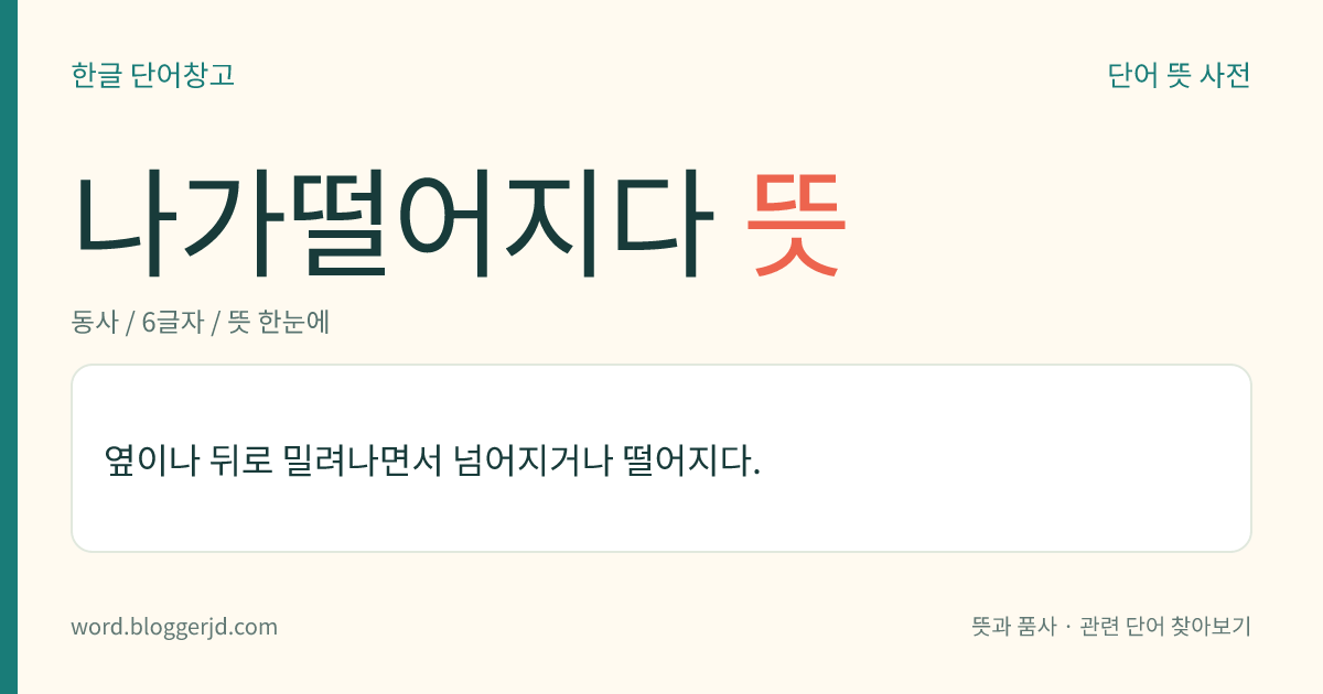 나가떨어지다 뜻: 옆이나 뒤로 밀려나면서 넘어지거나 떨어지다.