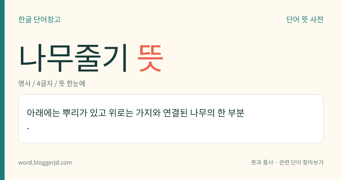 나무줄기 뜻: 아래에는 뿌리가 있고 위로는 가지와 연결된 나무의 한 부분.