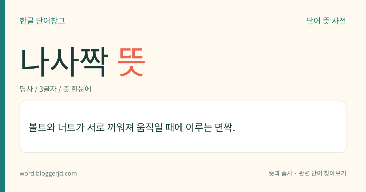나사짝 뜻: 볼트와 너트가 서로 끼워져 움직일 때에 이루는 면짝.