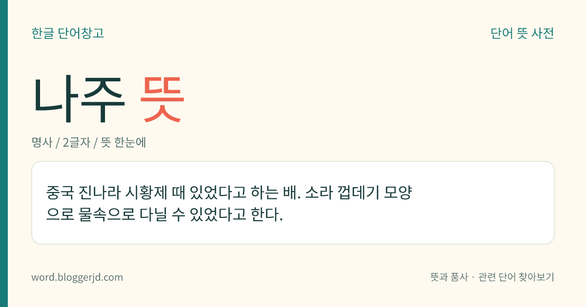 나주 뜻: 중국 진나라 시황제 때 있었다고 하는 배. 소라 껍데기 모양으로 물속으로 다닐 수 있었다고 한다.