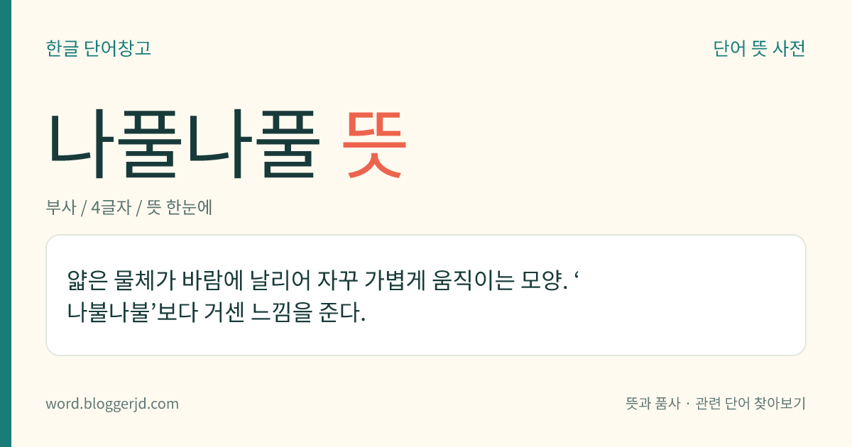 나풀나풀 뜻: 얇은 물체가 바람에 날리어 자꾸 가볍게 움직이는 모양.