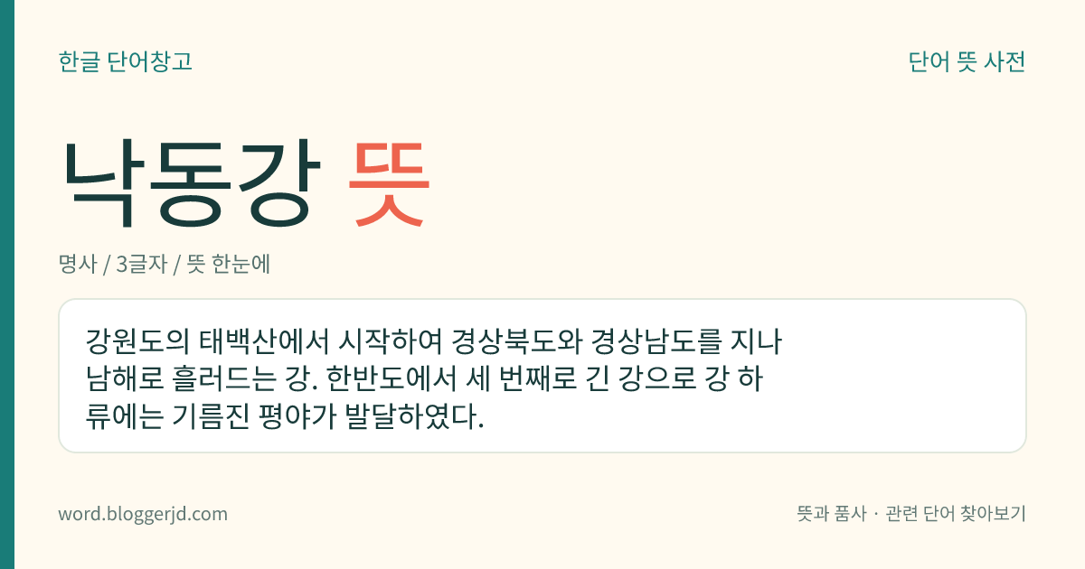 낙동강 뜻: 강원도의 태백산에서 시작하여 경상북도와 경상남도를 지나 남해로 흘러드는 강. 한반도에서 세 번째로 긴 강으로 강 하류에는 기름진 평야가 발달하였다.