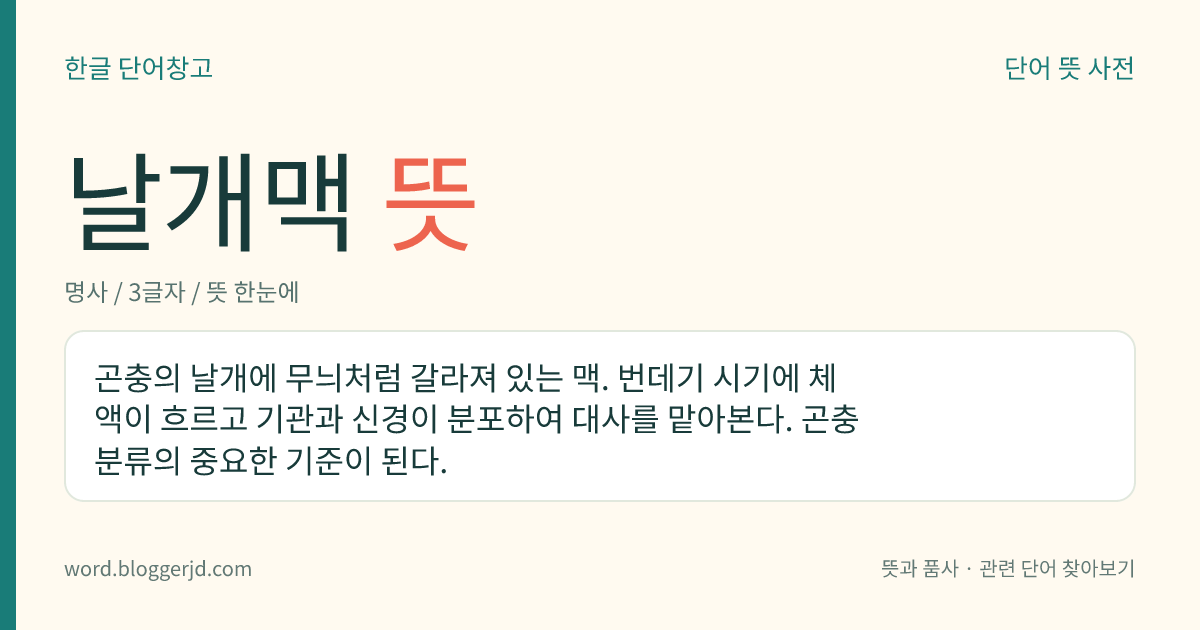 날개맥 뜻: 곤충의 날개에 무늬처럼 갈라져 있는 맥. 번데기 시기에 체액이 흐르고 기관과 신경이 분포하여 대사를 맡아본다. 곤충 분류의 중요한 기준이 된다.