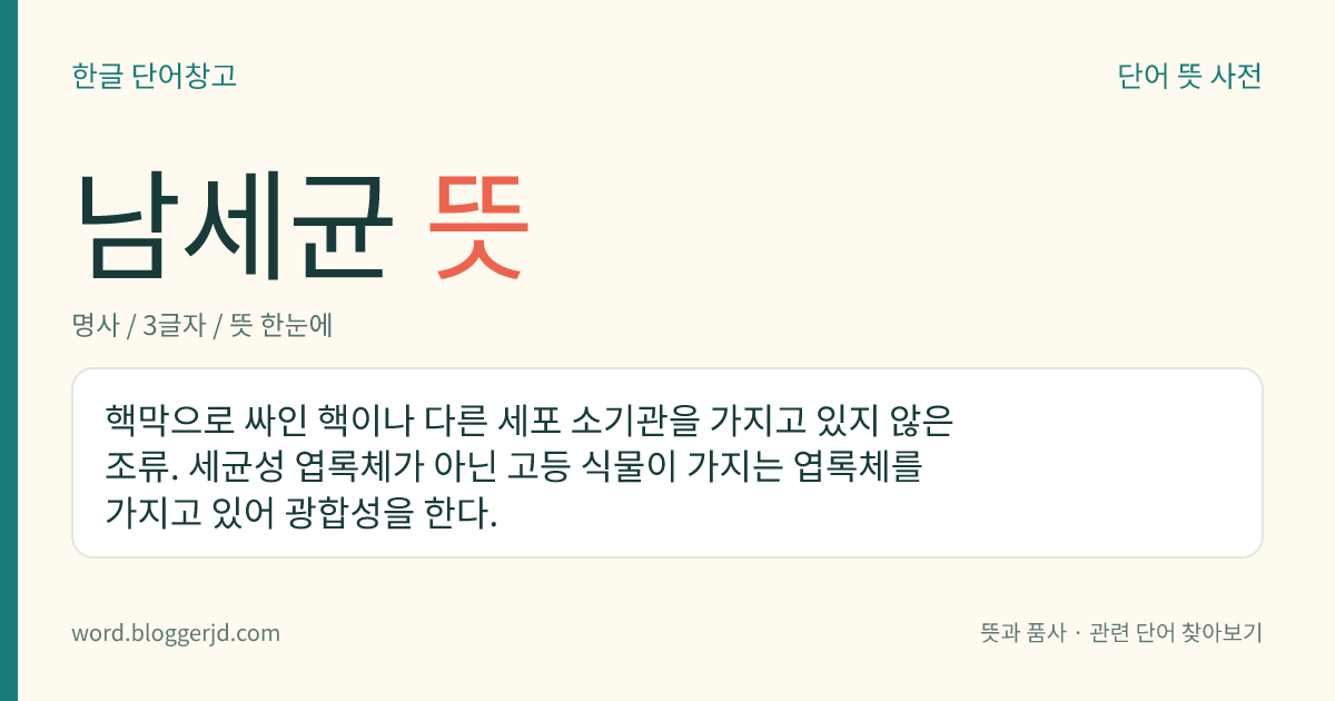 남세균 뜻: 핵막으로 싸인 핵이나 다른 세포 소기관을 가지고 있지 않은 조류. 세균성 엽록체가 아닌 고등 식물이 가지는 엽록체를 가지고 있어 광합성을 한다.