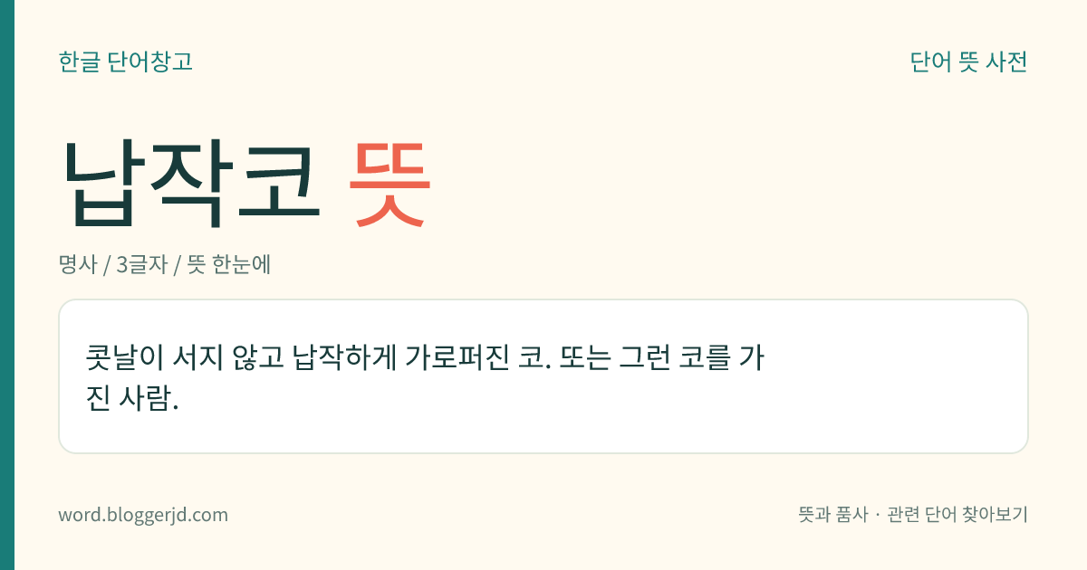 납작코 뜻: 콧대가 낮고 콧방울이 납작하게 퍼진 코.