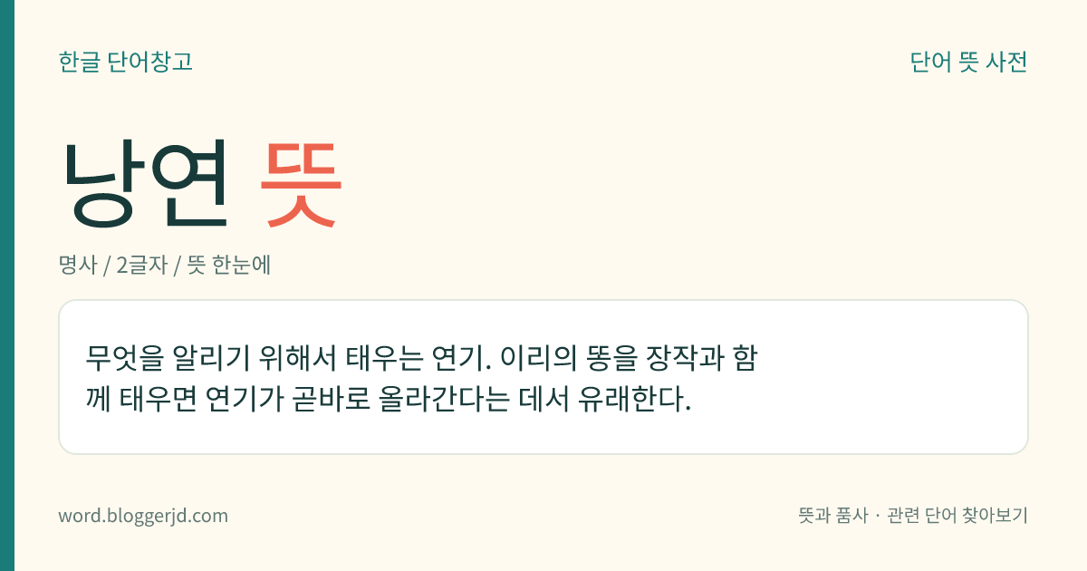 낭연 뜻: 무엇을 알리기 위해서 태우는 연기. 이리의 똥을 장작과 함께 태우면 연기가 곧바로 올라간다는 데서 유래한다.