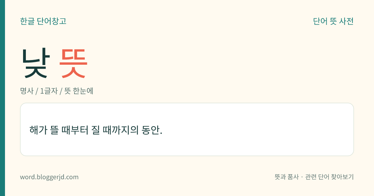 낮 뜻: 해가 뜰 때부터 질 때까지의 동안.
