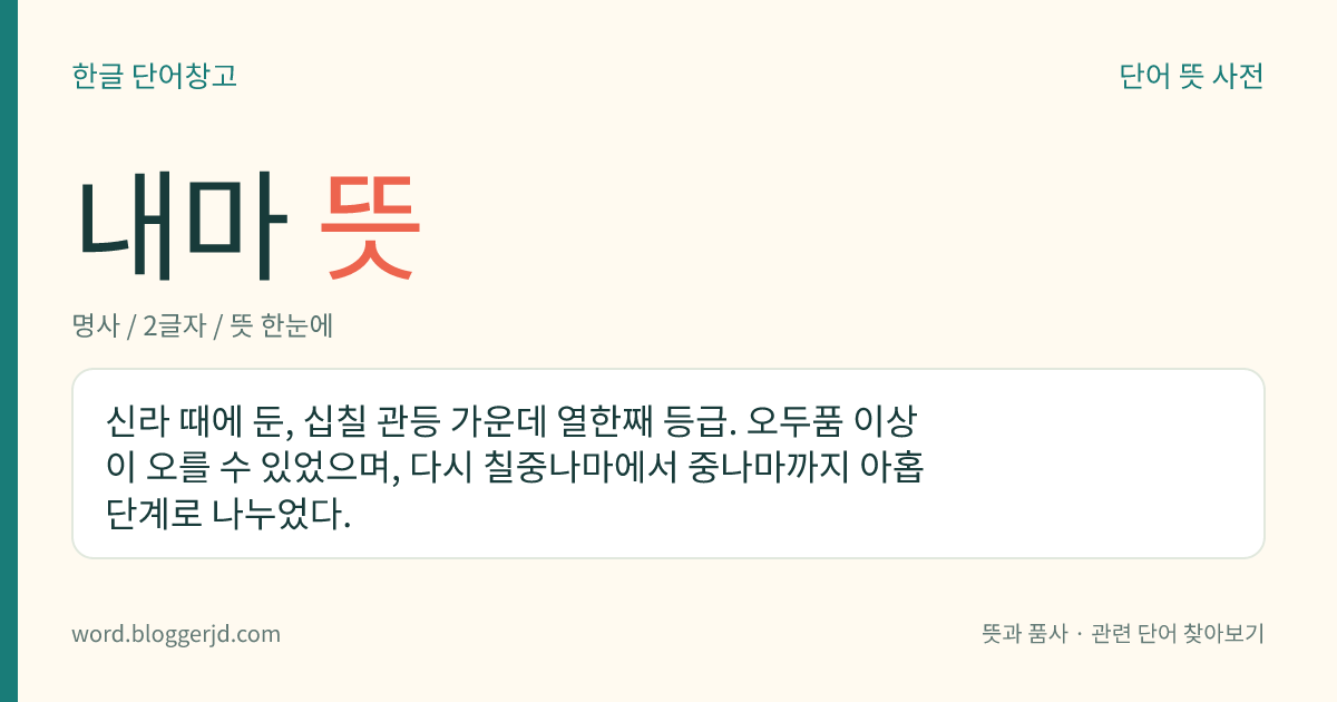 내마 뜻: 신라 때에 둔, 십칠 관등 가운데 열한째 등급. 오두품 이상이 오를 수 있었으며, 다시 칠중나마에서 중나마까지 아홉 단계로 나누었다.