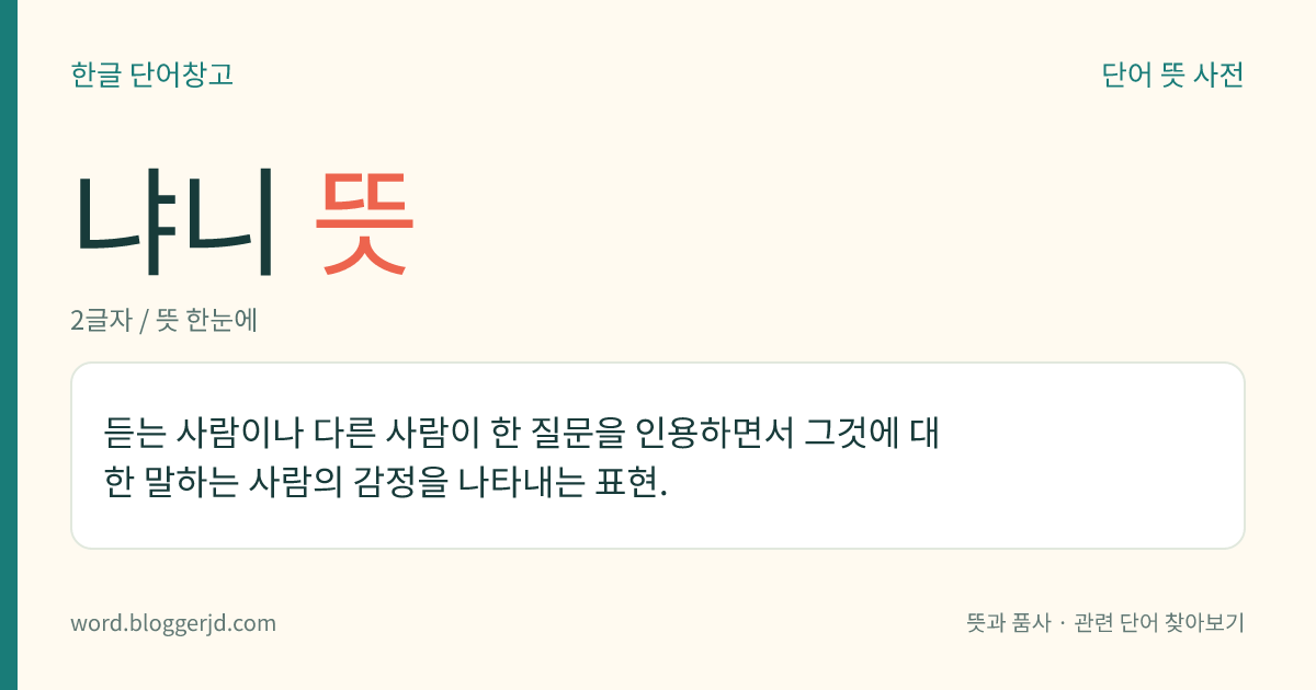 냐니 뜻: 듣는 사람이나 다른 사람이 한 질문을 인용하면서 그것에 대한 말하는 사람의 감정을 나타내는 표현.
