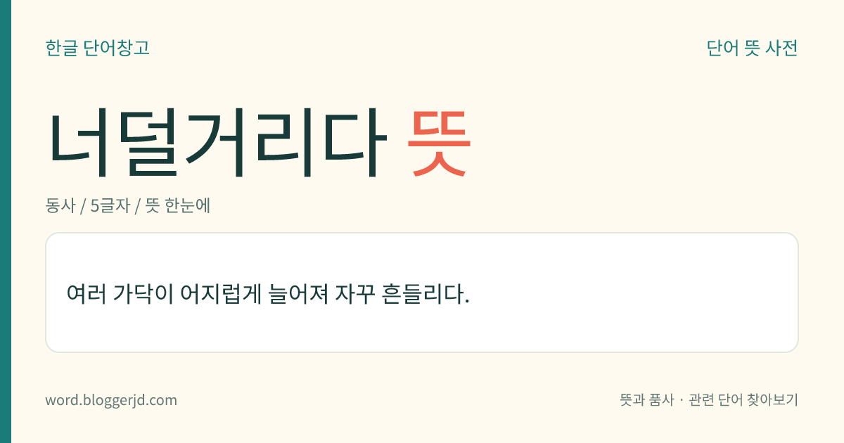 너덜거리다 뜻: 해지거나 찢어져서 여러 가닥으로 늘어져 자꾸 흔들리다.