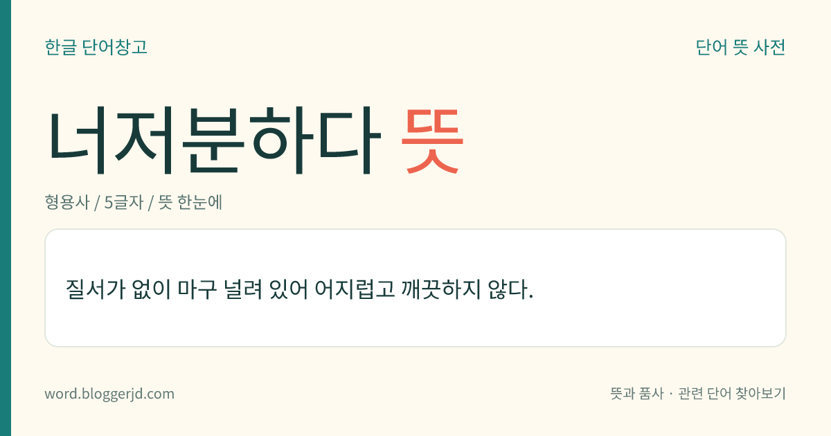 너저분하다 뜻: 질서가 없이 마구 널려 있어 어지럽고 깨끗하지 않다.
