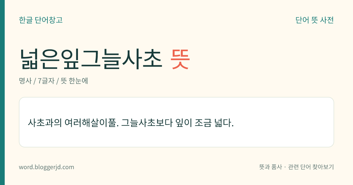 넓은잎그늘사초 뜻: 사초과의 여러해살이풀. 그늘사초보다 잎이 조금 넓다.