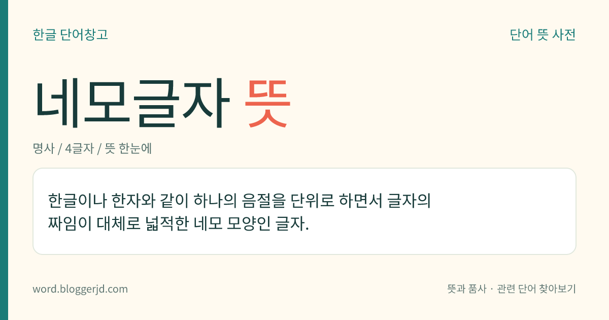 네모글자 뜻: 한글이나 한자와 같이 하나의 음절을 단위로 하면서 글자의 짜임이 대체로 넓적한 네모 모양인 글자.