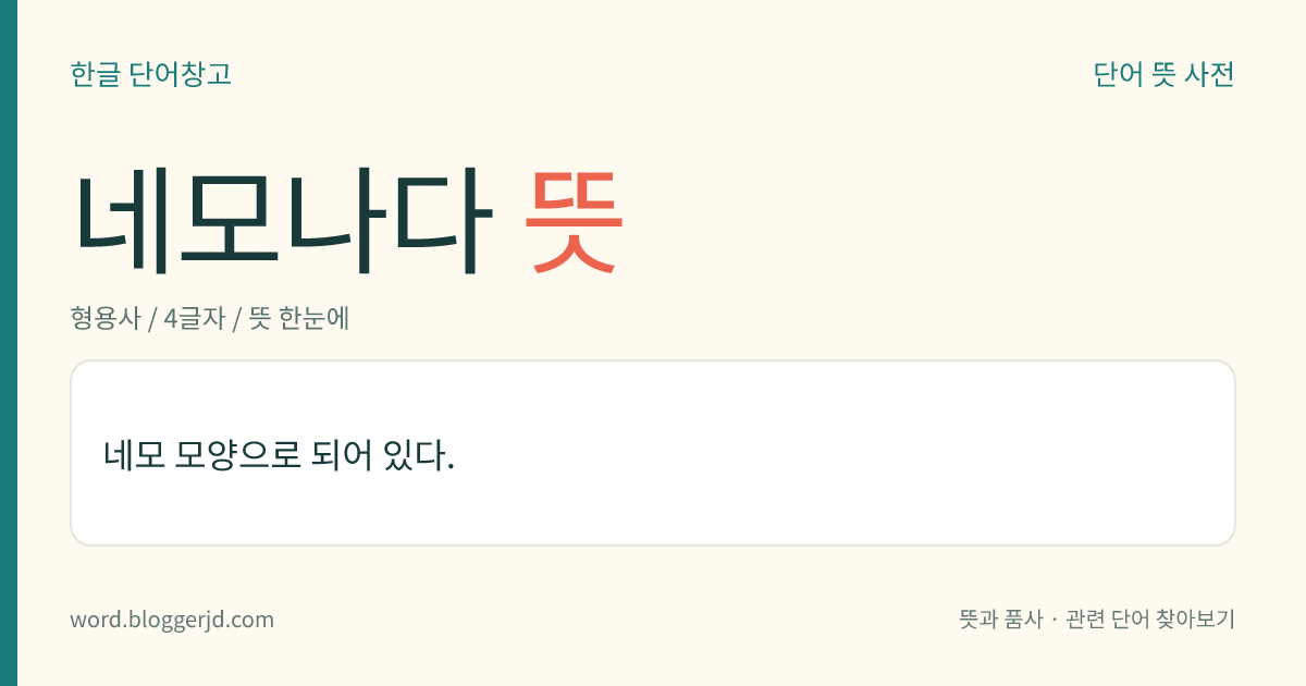 네모나다 뜻: 네모 모양으로 되어 있다.