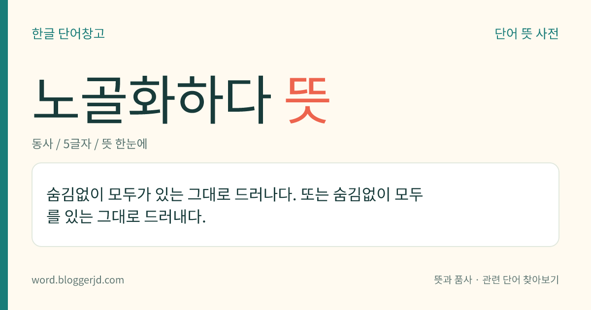 노골화하다 뜻: 숨김없이 모두가 있는 그대로 드러나다. 또는 숨김없이 모두를 있는 그대로 드러내다.