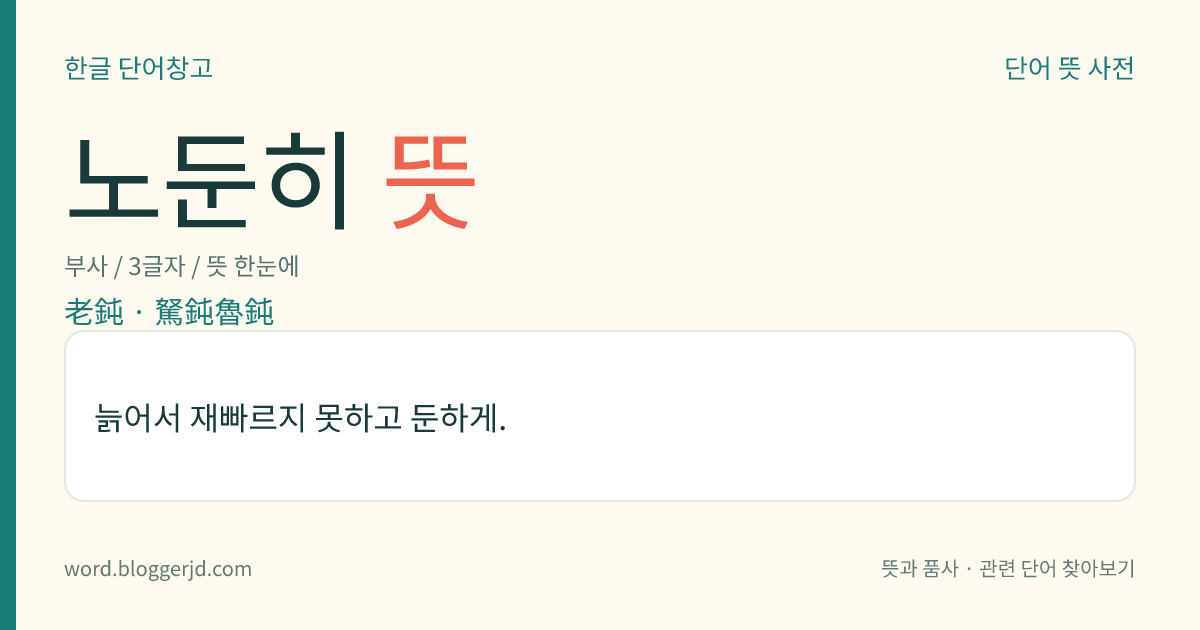 노둔히 뜻: 늙어서 재빠르지 못하고 둔하게.