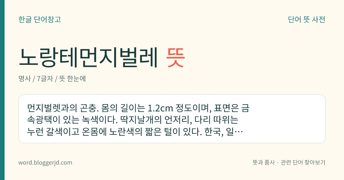 노랑테먼지벌레 뜻: 먼지벌렛과의 곤충. 몸의 길이는 1.2cm 정도이며, 표면은 금속광택이 있는 녹색이다. 딱지날개의 언저리, 다리 따위는 누런 갈색이고 온몸에 노란색의 짧은 털이 있다. 한국, 일본, 중국, 타이 등지에 분포한다.