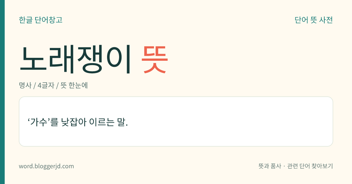 노래쟁이 뜻: ‘가수’를 낮잡아 이르는 말.