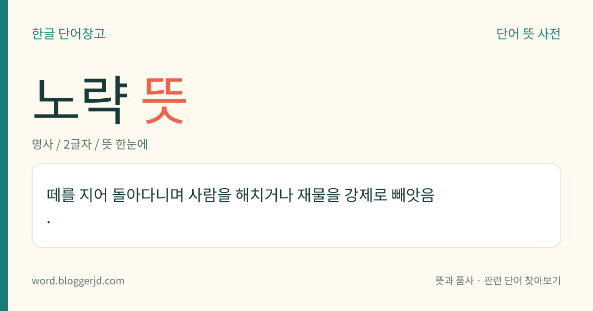 노략 뜻: 떼를 지어 돌아다니며 사람을 해치거나 재물을 강제로 빼앗음.