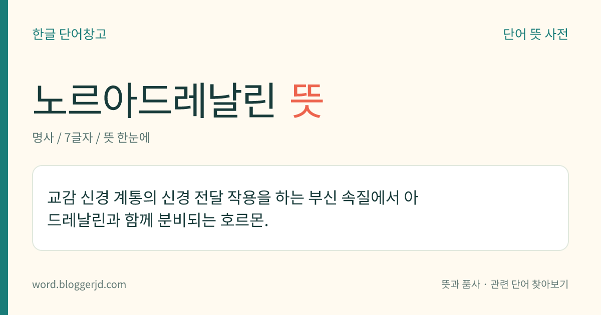 노르아드레날린 뜻: 교감 신경 계통의 신경 전달 작용을 하는 부신 속질에서 아드레날린과 함께 분비되는 호르몬.
