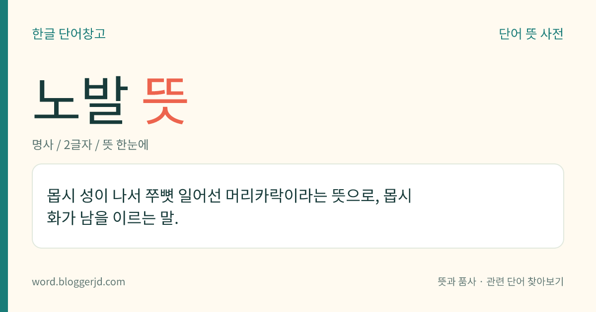 노발 뜻: 몹시 성이 나서 쭈뼛 일어선 머리카락이라는 뜻으로, 몹시 화가 남을 이르는 말.
