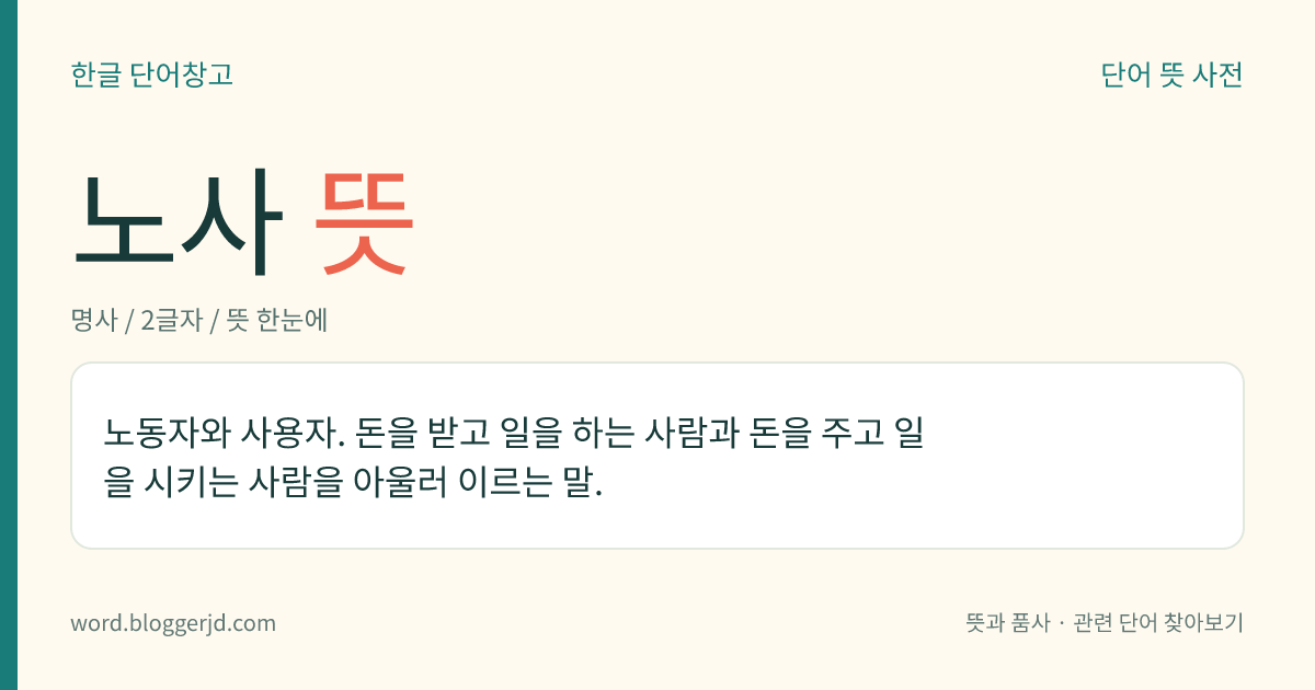 노사 뜻: 노동자와 사용자. 돈을 받고 일을 하는 사람과 돈을 주고 일을 시키는 사람을 아울러 이르는 말.