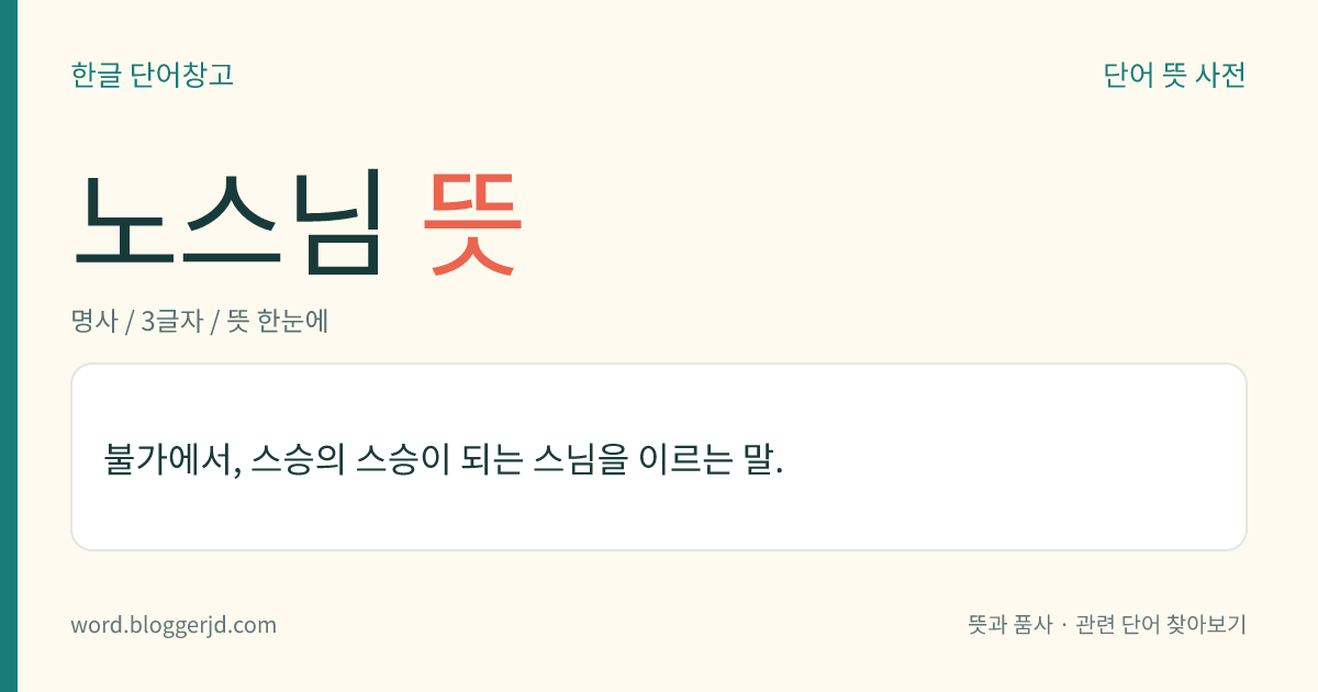 노스님 뜻: 불가에서, 스승의 스승이 되는 스님을 이르는 말.
