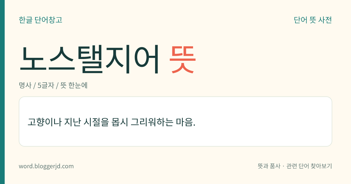 노스탤지어 뜻: 고향이나 지난 시절을 몹시 그리워하는 마음.