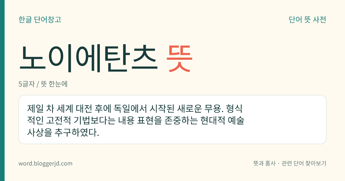 노이에탄츠 뜻: 제일 차 세계 대전 후에 독일에서 시작된 새로운 무용. 형식적인 고전적 기법보다는 내용 표현을 존중하는 현대적 예술 사상을 추구하였다.