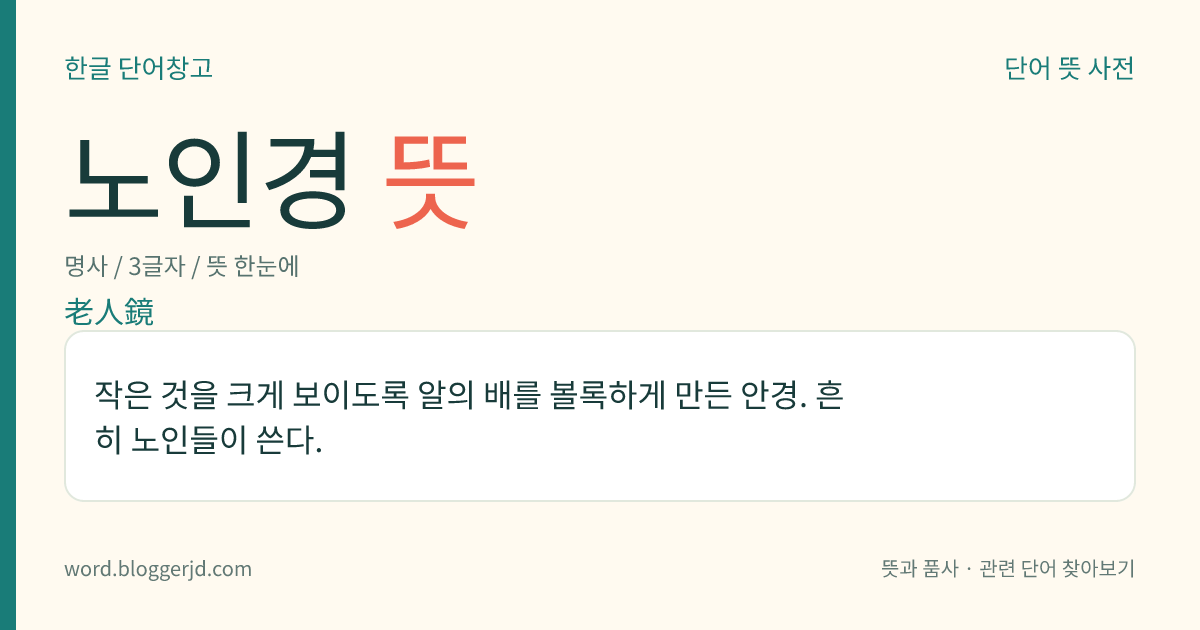 노인경 뜻: 작은 것을 크게 보이도록 알의 배를 볼록하게 만든 안경. 흔히 노인들이 쓴다.