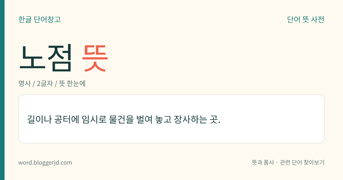 노점 뜻: 길이나 공터에 임시로 물건을 벌여 놓고 장사하는 곳.