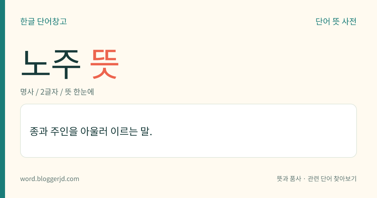 노주 뜻: 종과 주인을 아울러 이르는 말.