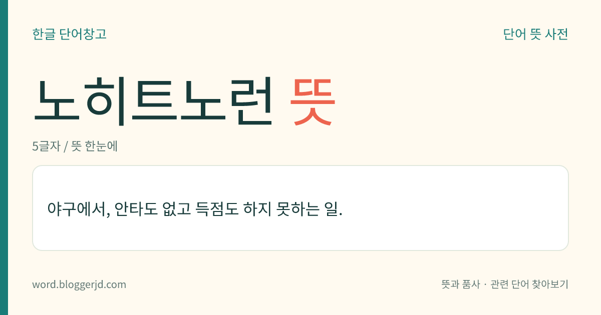 노히트노런 뜻: 야구에서, 안타도 없고 득점도 하지 못하는 일.